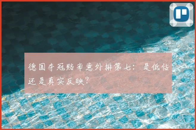 德国夺冠赔率意外排第七：是低估还是真实反映？