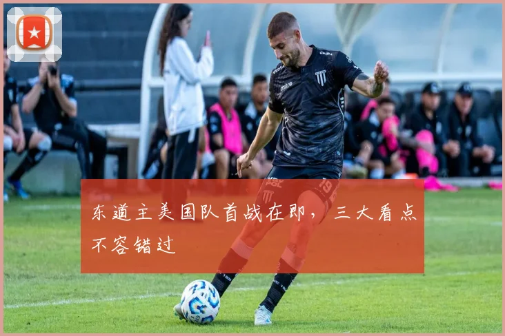 东道主美国队首战在即，三大看点不容错过