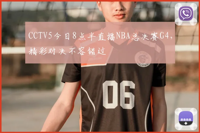 CCTV5今日8点半直播NBA总决赛G4，精彩对决不容错过